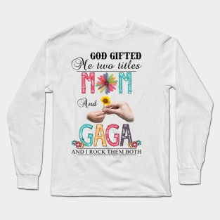 God Gifted Me Two Titles Mom And Gaga And I Rock Them Both Wildflowers Valentines Mothers Day Long Sleeve T-Shirt